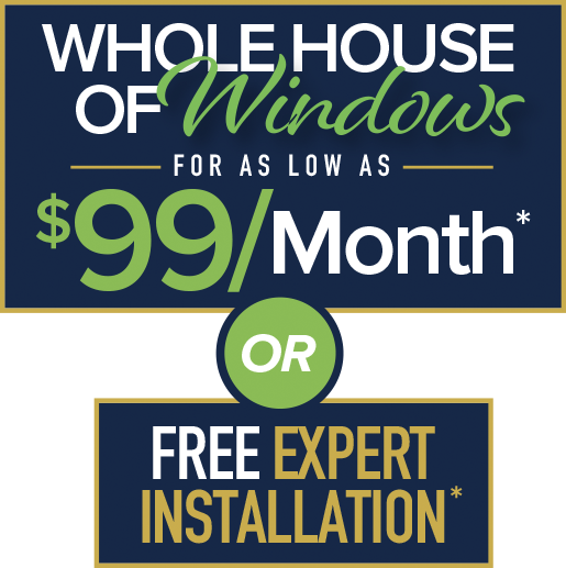 Whole House of Windows for as low as $99/Month* or Free Expert Installation*