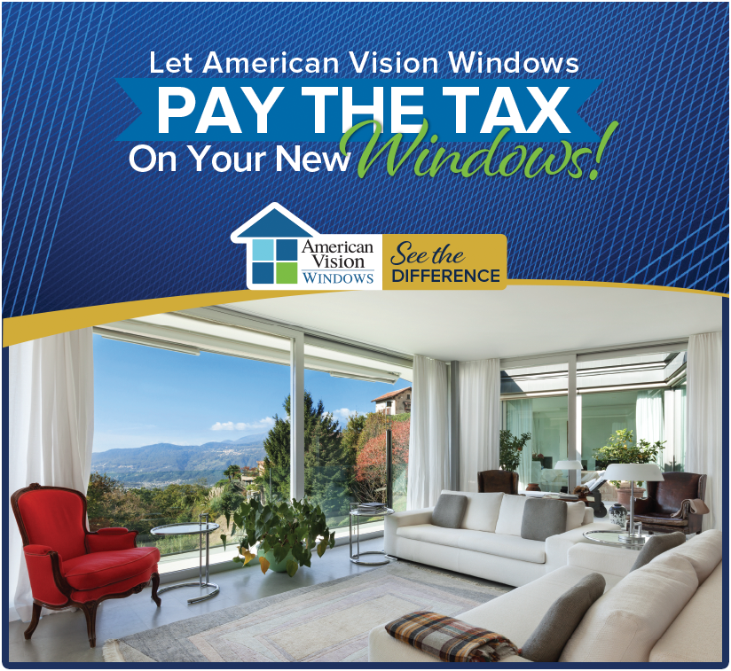 Let American Vision Windows Pay the tax on your new Windows!