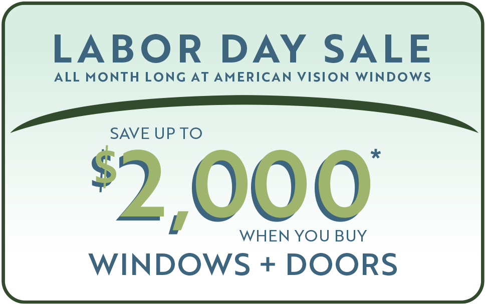 Labor Day Sale All Month Long at American Vision Windows Save Upto $2,000 When You Buy Windows + Doors
