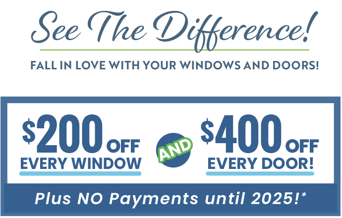 See The Difference! Fall In Love With Your Windows And Doors! $200 Off Every Window And $400 Off Every Door! Plus No Payments Until 2025!*