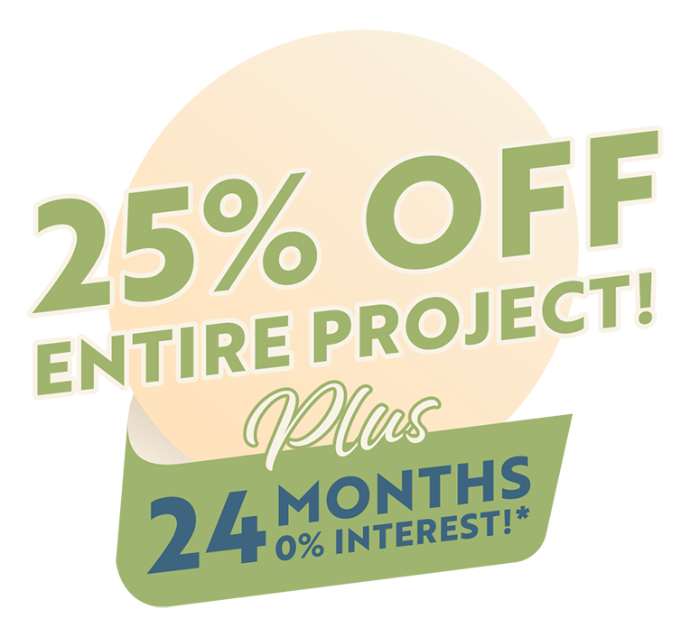 25% Off Entire Project Plus 24 Months 0% Interest!*